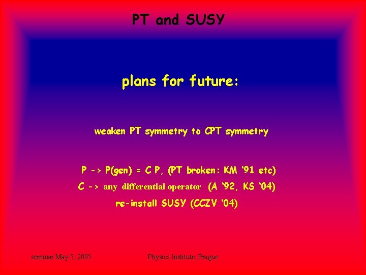 PT and SUSY plans for future: weaken PT symmetry to CPT symmetry P -> PT and SUSY plans for future: weaken PT symmetry to CPT symmetry P ->