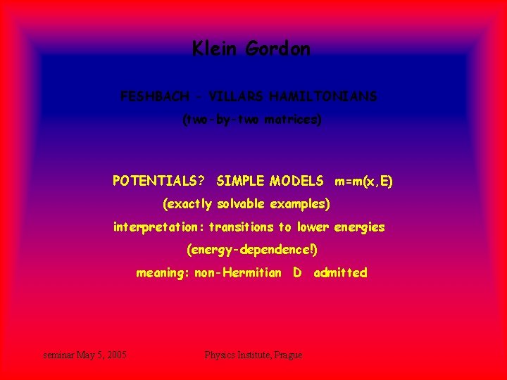 Klein Gordon FESHBACH - VILLARS HAMILTONIANS (two-by-two matrices) POTENTIALS? SIMPLE MODELS m=m(x, E) (exactly Klein Gordon FESHBACH - VILLARS HAMILTONIANS (two-by-two matrices) POTENTIALS? SIMPLE MODELS m=m(x, E) (exactly