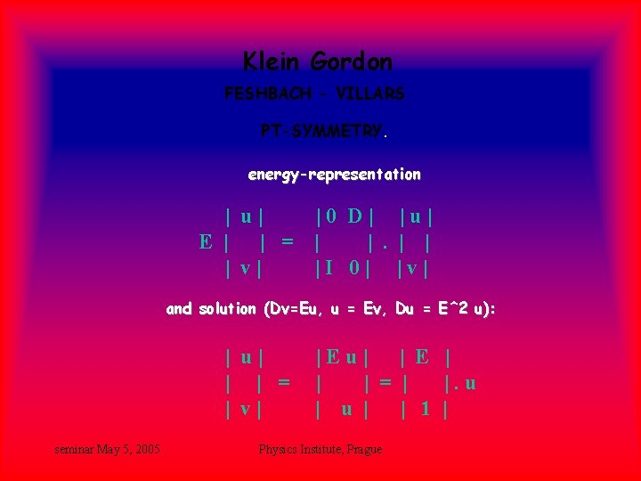 Klein Gordon FESHBACH - VILLARS PT-SYMMETRY. energy-representation | u| E | | = | Klein Gordon FESHBACH - VILLARS PT-SYMMETRY. energy-representation | u| E | | = |