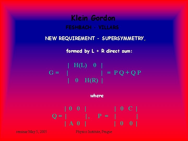 Klein Gordon FESHBACH - VILLARS NEW REQUIREMENT - SUPERSYMMETRY, formed by L + R Klein Gordon FESHBACH - VILLARS NEW REQUIREMENT - SUPERSYMMETRY, formed by L + R