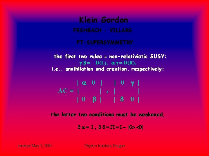Klein Gordon FESHBACH - VILLARS PT-SUPERSYMMETRY. the first two rules = non-relativistic SUSY: g Klein Gordon FESHBACH - VILLARS PT-SUPERSYMMETRY. the first two rules = non-relativistic SUSY: g