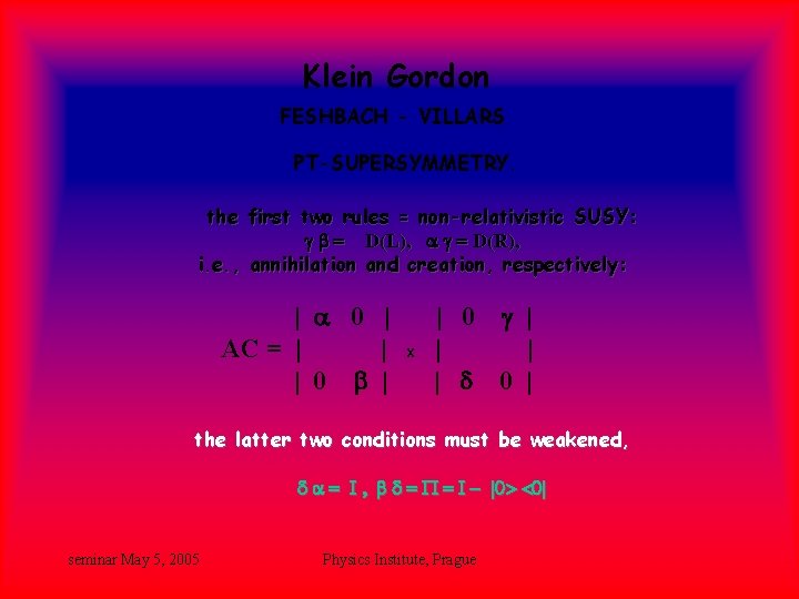 Klein Gordon FESHBACH - VILLARS PT-SUPERSYMMETRY. the first two rules = non-relativistic SUSY: g Klein Gordon FESHBACH - VILLARS PT-SUPERSYMMETRY. the first two rules = non-relativistic SUSY: g