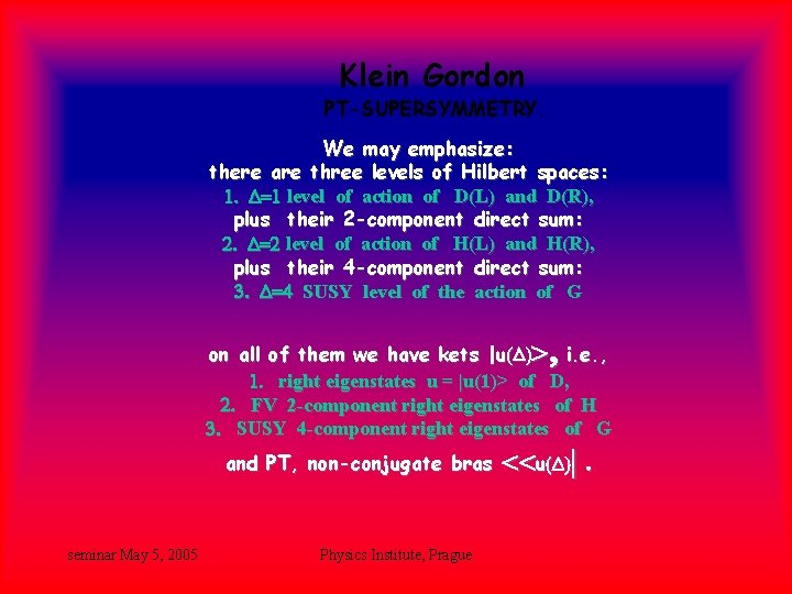 Klein Gordon PT-SUPERSYMMETRY. We may emphasize: there are three levels of Hilbert spaces: 1. Klein Gordon PT-SUPERSYMMETRY. We may emphasize: there are three levels of Hilbert spaces: 1.