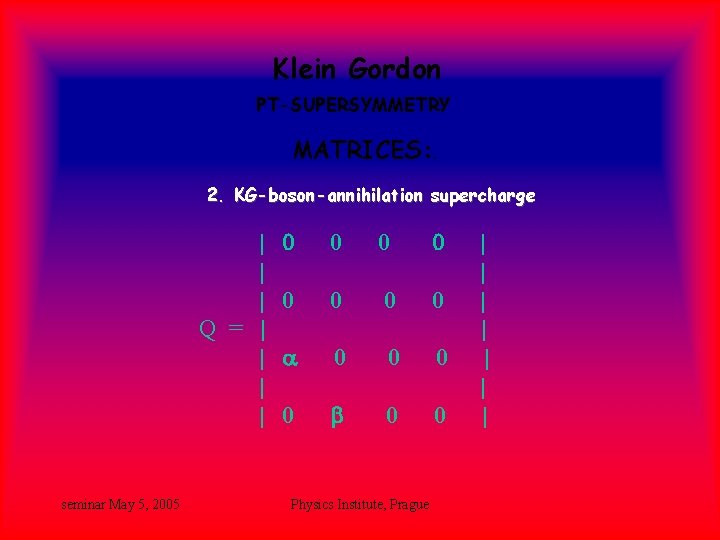 Klein Gordon PT-SUPERSYMMETRY MATRICES: . 2. KG-boson-annihilation supercharge | | | Q = | Klein Gordon PT-SUPERSYMMETRY MATRICES: . 2. KG-boson-annihilation supercharge | | | Q = |
