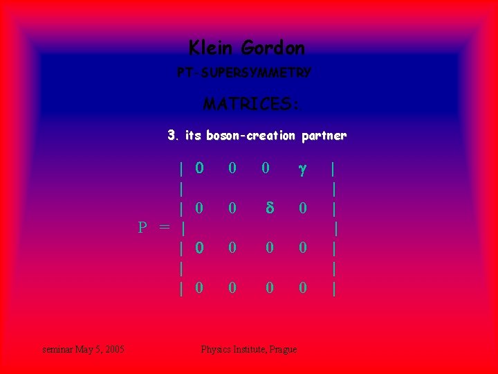 Klein Gordon PT-SUPERSYMMETRY MATRICES: . 3. its boson-creation partner | | | P = Klein Gordon PT-SUPERSYMMETRY MATRICES: . 3. its boson-creation partner | | | P =