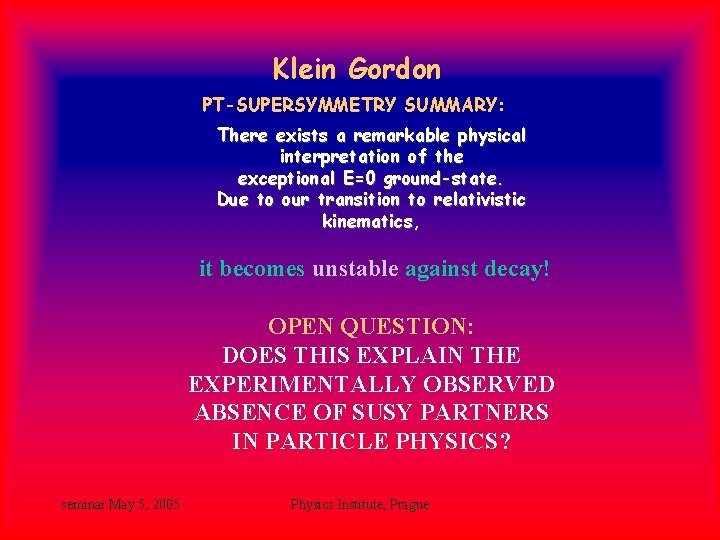 Klein Gordon PT-SUPERSYMMETRY SUMMARY: There exists a remarkable physical interpretation of the exceptional E=0 Klein Gordon PT-SUPERSYMMETRY SUMMARY: There exists a remarkable physical interpretation of the exceptional E=0
