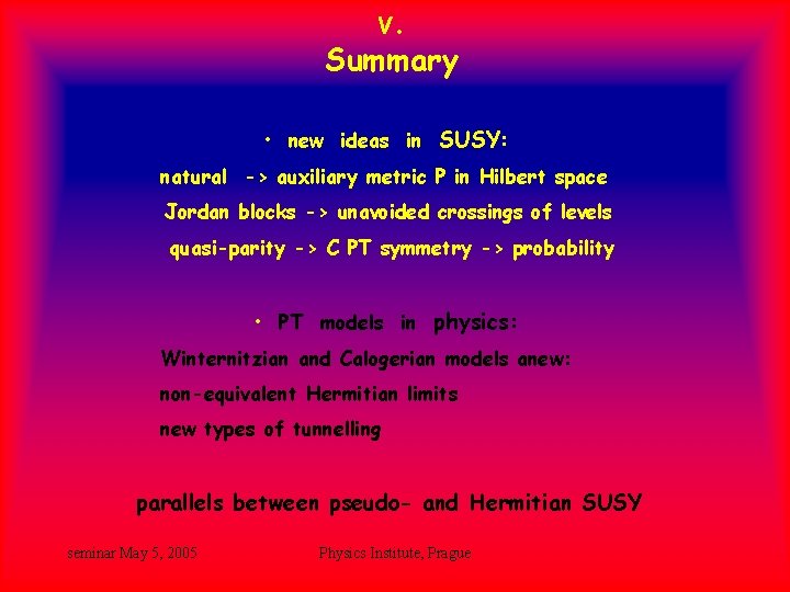 V. Summary • new ideas in SUSY: natural -> auxiliary metric P in Hilbert V. Summary • new ideas in SUSY: natural -> auxiliary metric P in Hilbert
