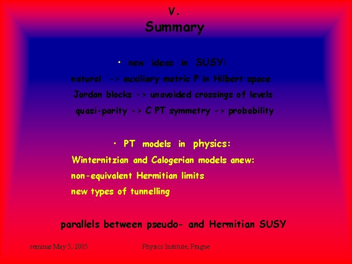 V. Summary • new ideas in SUSY: natural -> auxiliary metric P in Hilbert V. Summary • new ideas in SUSY: natural -> auxiliary metric P in Hilbert