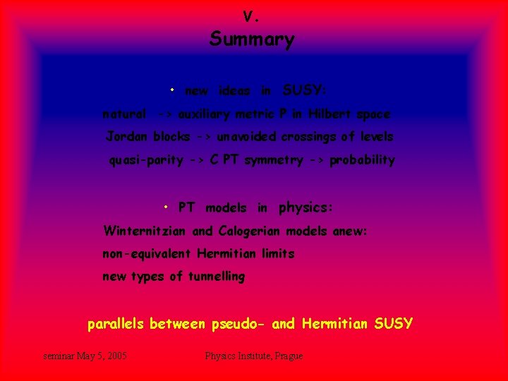 V. Summary • new ideas in SUSY: natural -> auxiliary metric P in Hilbert V. Summary • new ideas in SUSY: natural -> auxiliary metric P in Hilbert