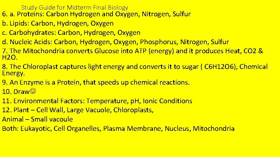 Study Guide for Midterm Final Biology 6. a. Proteins: Carbon Hydrogen and Oxygen, Nitrogen,