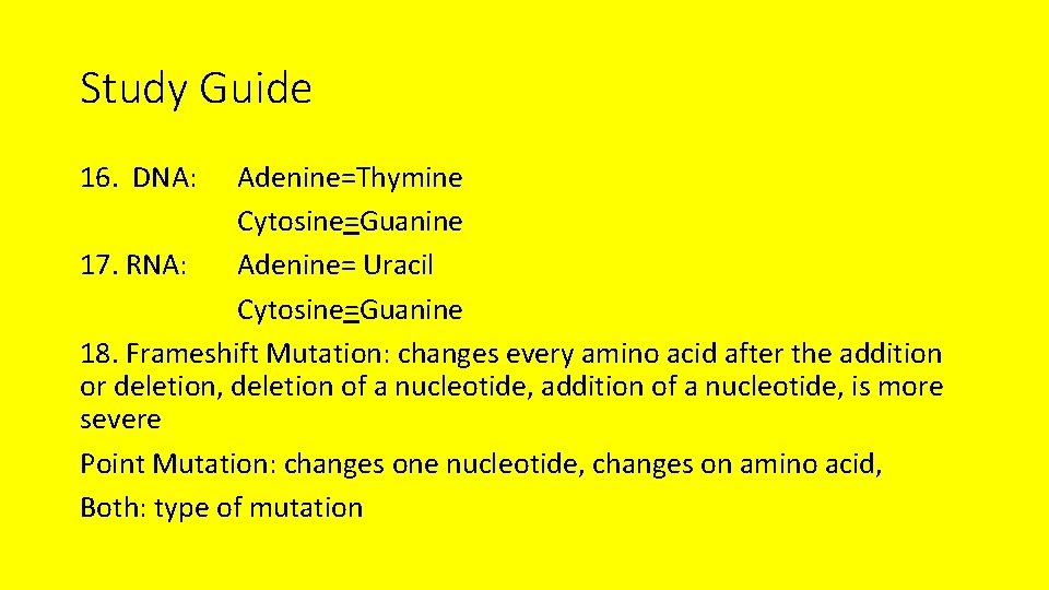 Study Guide 16. DNA: Adenine=Thymine Cytosine=Guanine 17. RNA: Adenine= Uracil Cytosine=Guanine 18. Frameshift Mutation:
