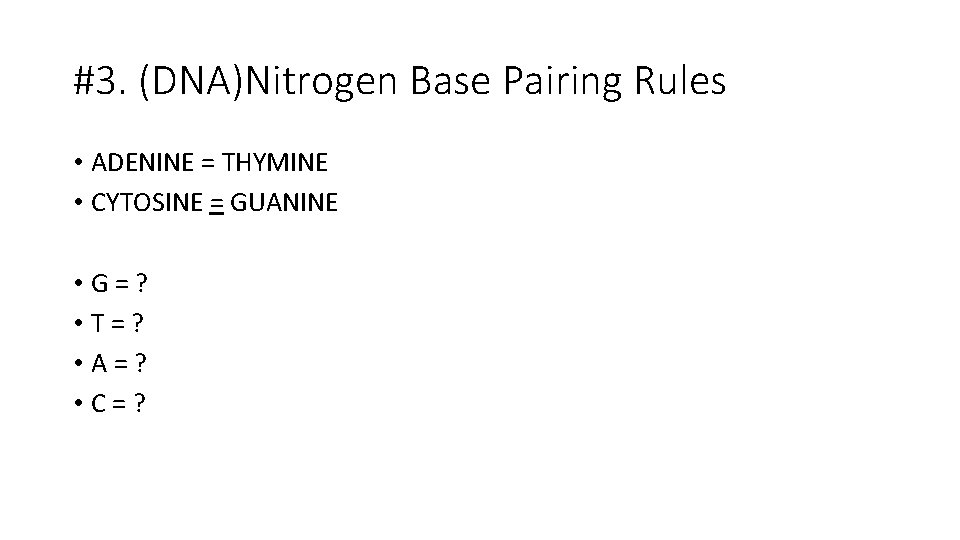 #3. (DNA)Nitrogen Base Pairing Rules • ADENINE = THYMINE • CYTOSINE = GUANINE •