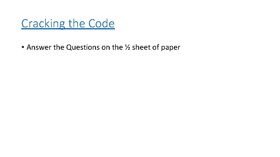 Cracking the Code • Answer the Questions on the ½ sheet of paper 