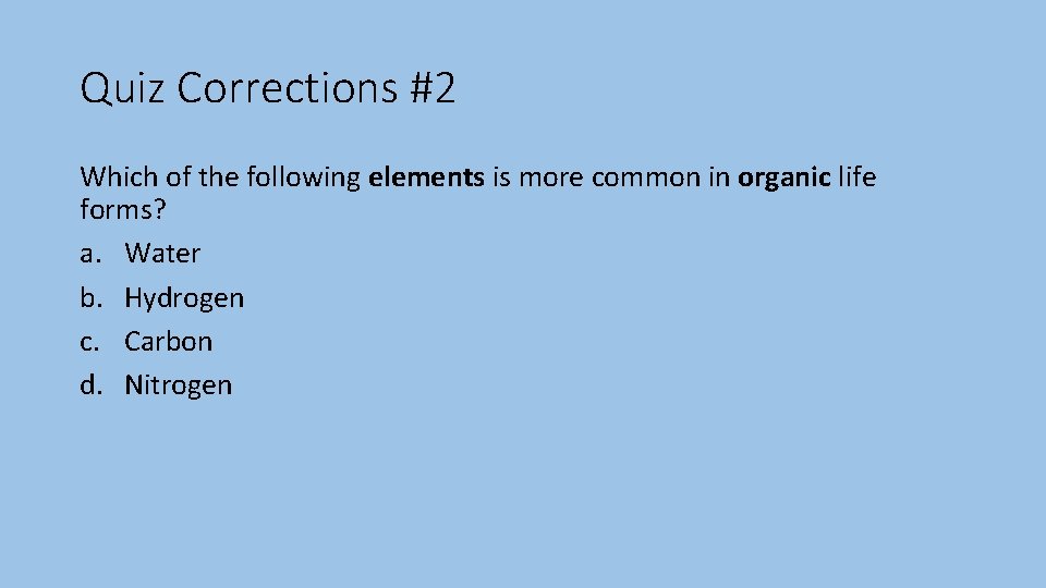 Quiz Corrections #2 Which of the following elements is more common in organic life