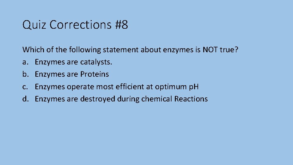 Quiz Corrections #8 Which of the following statement about enzymes is NOT true? a.