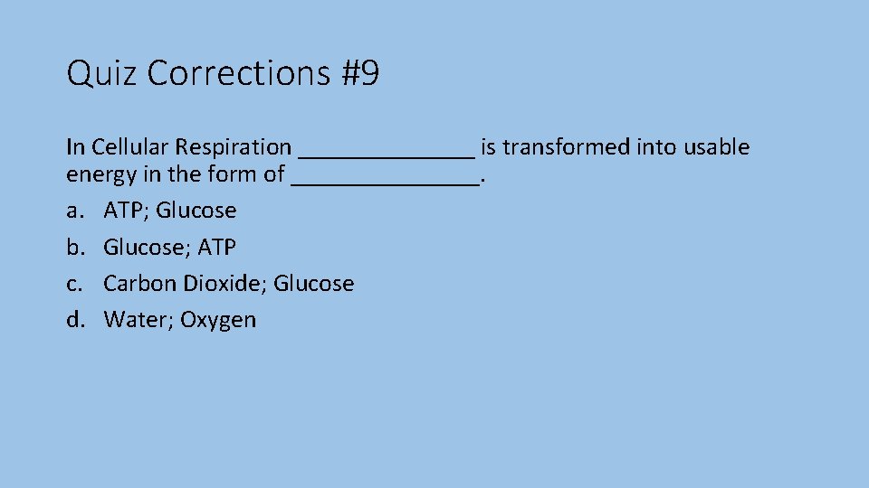 Quiz Corrections #9 In Cellular Respiration _______ is transformed into usable energy in the