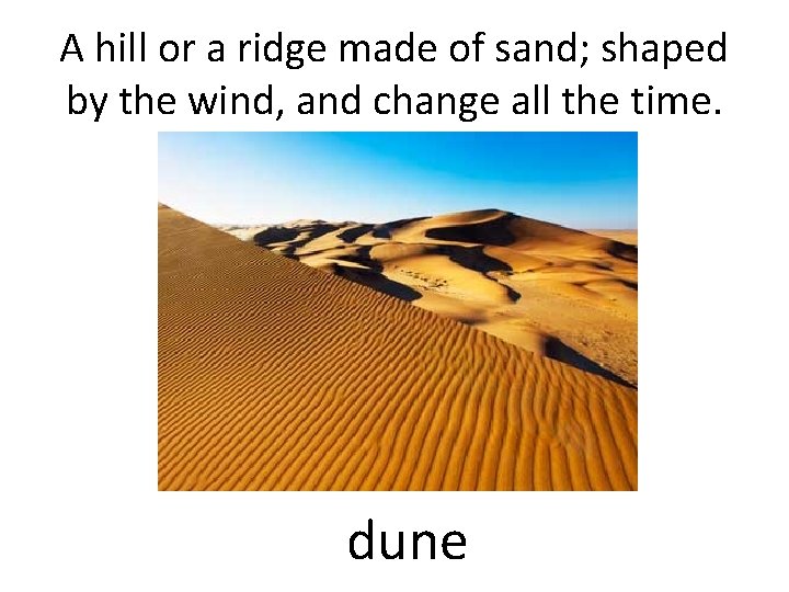 A hill or a ridge made of sand; shaped by the wind, and change