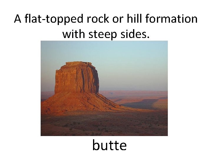 A flat-topped rock or hill formation with steep sides. butte 