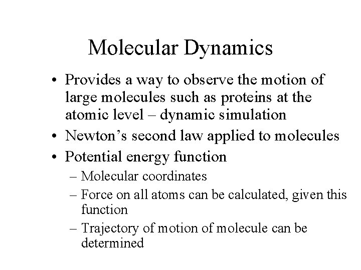 Molecular Dynamics • Provides a way to observe the motion of large molecules such