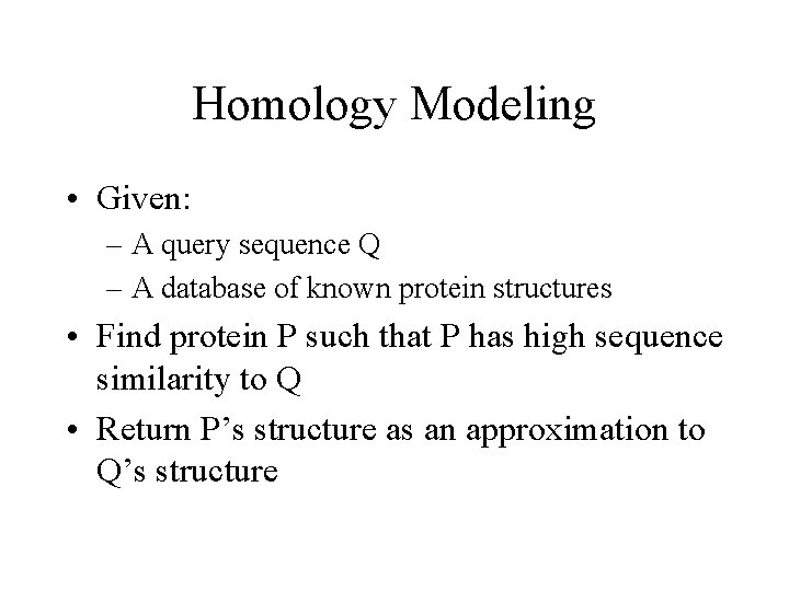 Homology Modeling • Given: – A query sequence Q – A database of known