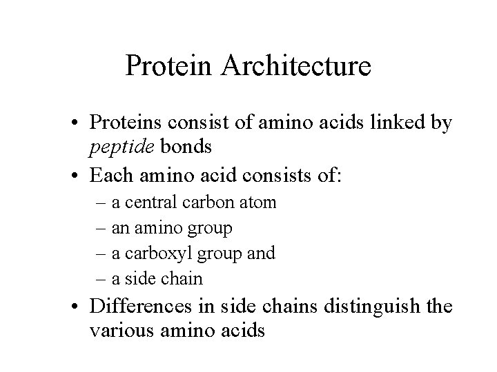 Protein Architecture • Proteins consist of amino acids linked by peptide bonds • Each