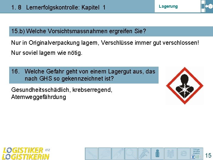 1. 8 Lernerfolgskontrolle: Kapitel 1 Lagerung 15. b) Welche Vorsichtsmassnahmen ergreifen Sie? Nur in