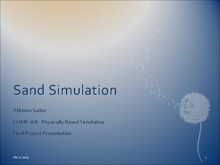 Sand Simulation Abhinav Golas COMP 768 - Physically Based Simulation Final Project Presentation May