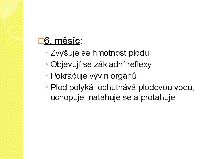 � 6. ◦ ◦ měsíc: Zvyšuje se hmotnost plodu Objevují se základní reflexy Pokračuje