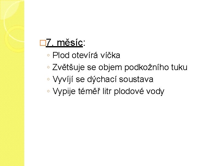 � 7. ◦ ◦ měsíc: Plod otevírá víčka Zvětšuje se objem podkožního tuku Vyvíjí