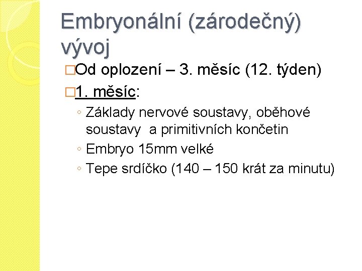 Embryonální (zárodečný) vývoj �Od oplození – 3. měsíc (12. týden) � 1. měsíc: ◦