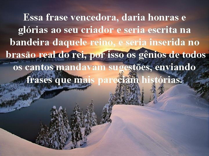 Essa frase vencedora, daria honras e glórias ao seu criador e seria escrita na