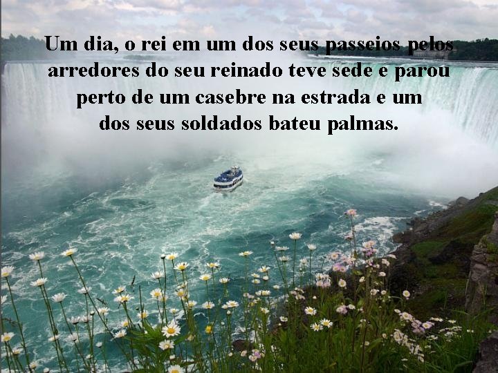 Um dia, o rei em um dos seus passeios pelos arredores do seu reinado