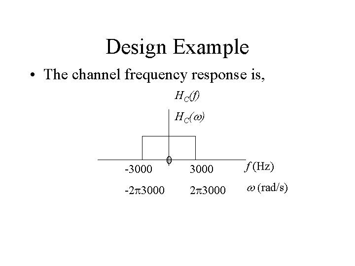 Design Example • The channel frequency response is, HC(f) H C (w ) -3000