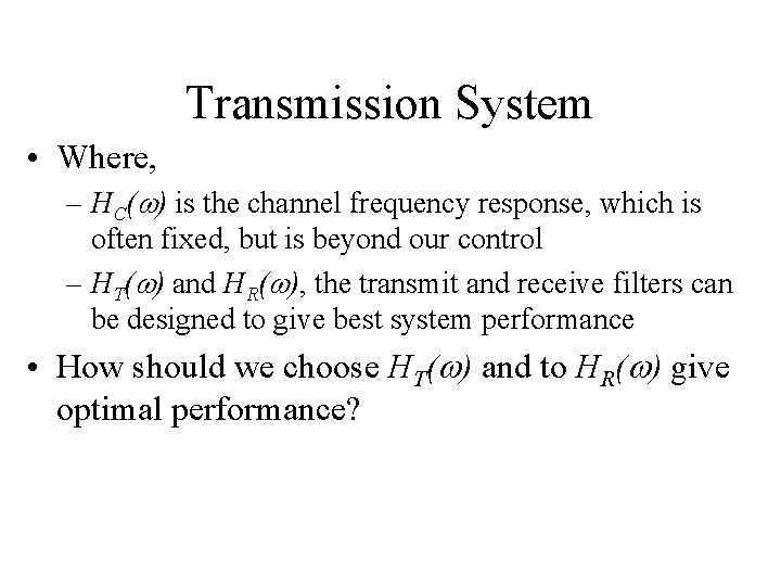 Transmission System • Where, – HC(w) is the channel frequency response, which is often