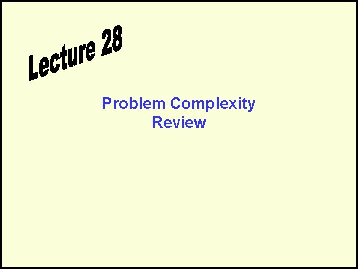 Problem Complexity Review 