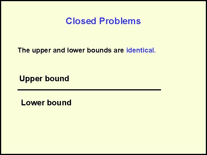 Closed Problems The upper and lower bounds are identical. Upper bound Lower bound 