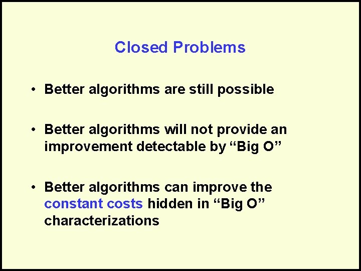 Closed Problems • Better algorithms are still possible • Better algorithms will not provide