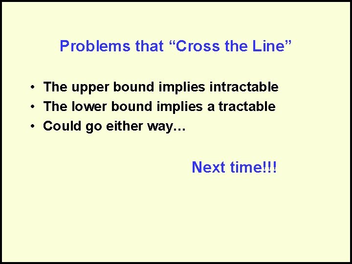 Problems that “Cross the Line” • The upper bound implies intractable • The lower
