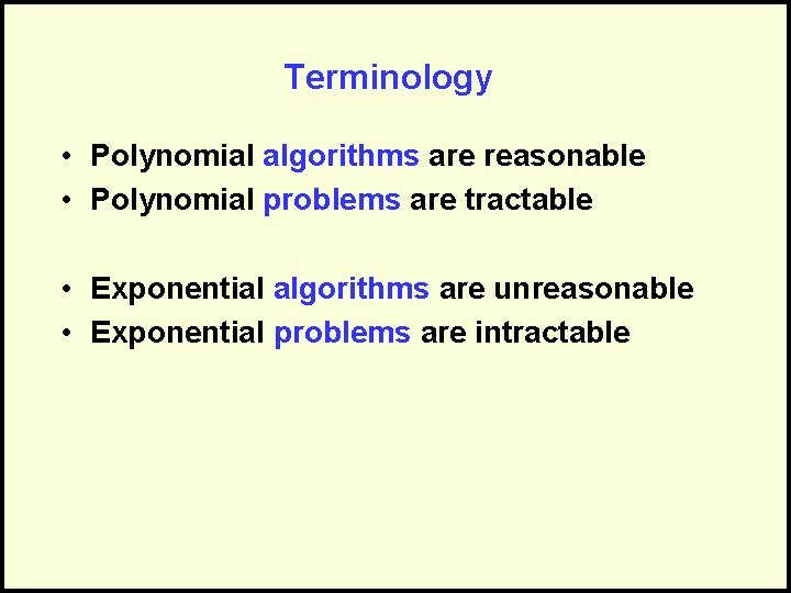 Terminology • Polynomial algorithms are reasonable • Polynomial problems are tractable • Exponential algorithms