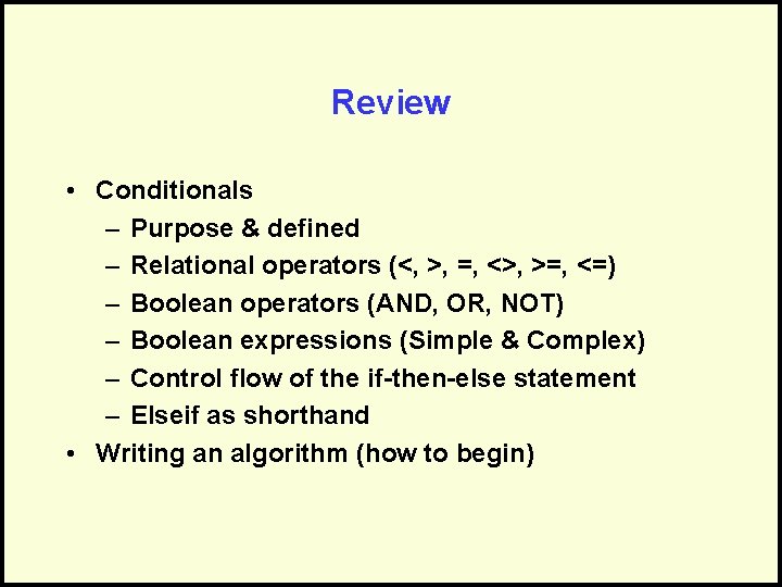 Review • Conditionals – Purpose & defined – Relational operators (<, >, =, <>,