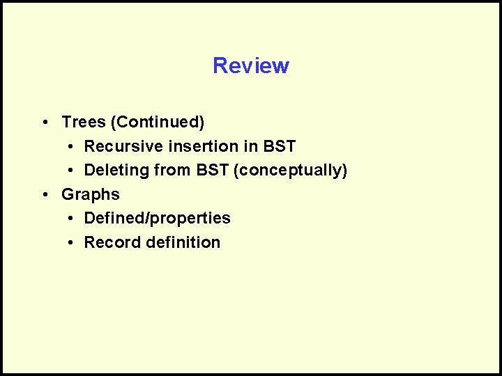 Review • Trees (Continued) • Recursive insertion in BST • Deleting from BST (conceptually)