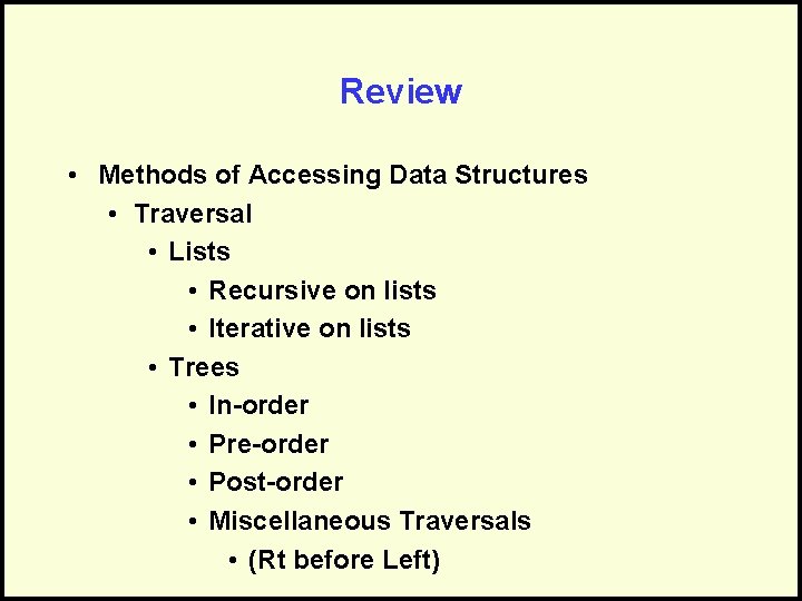 Review • Methods of Accessing Data Structures • Traversal • Lists • Recursive on