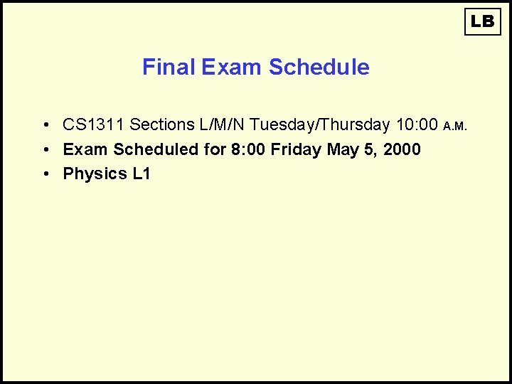 LB Final Exam Schedule • CS 1311 Sections L/M/N Tuesday/Thursday 10: 00 A. M.