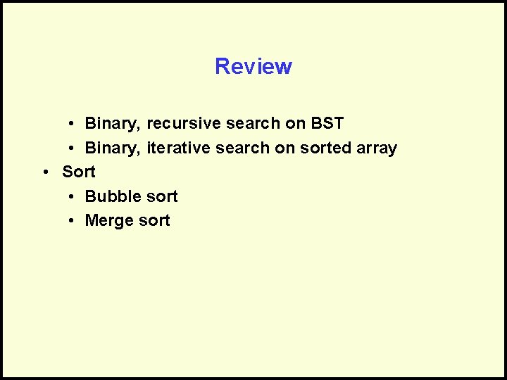 Review • Binary, recursive search on BST • Binary, iterative search on sorted array
