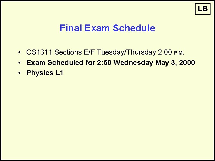 LB Final Exam Schedule • CS 1311 Sections E/F Tuesday/Thursday 2: 00 P. M.
