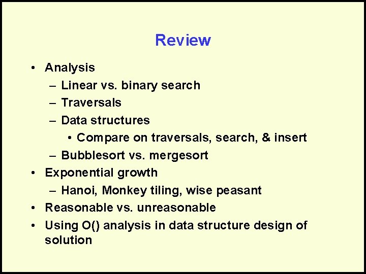 Review • Analysis – Linear vs. binary search – Traversals – Data structures •