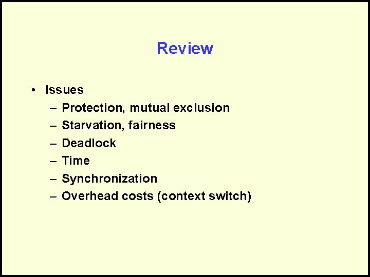 Review • Issues – Protection, mutual exclusion – Starvation, fairness – Deadlock – Time