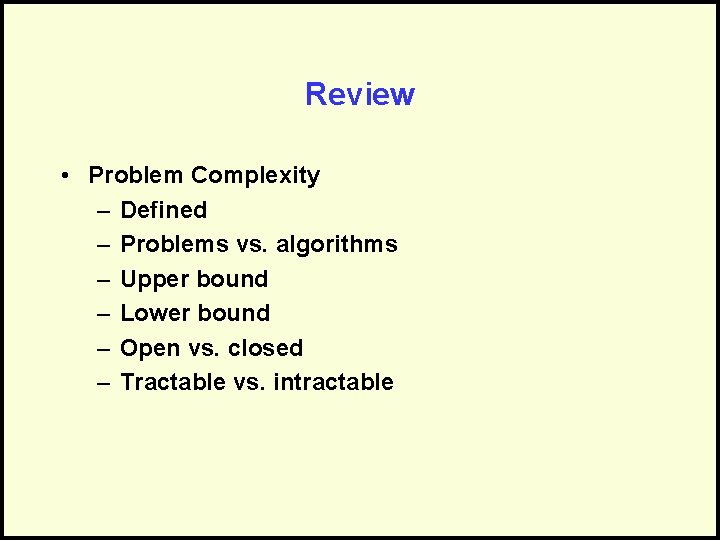 Review • Problem Complexity – Defined – Problems vs. algorithms – Upper bound –