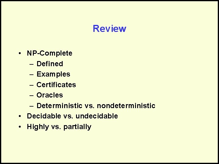 Review • NP-Complete – Defined – Examples – Certificates – Oracles – Deterministic vs.