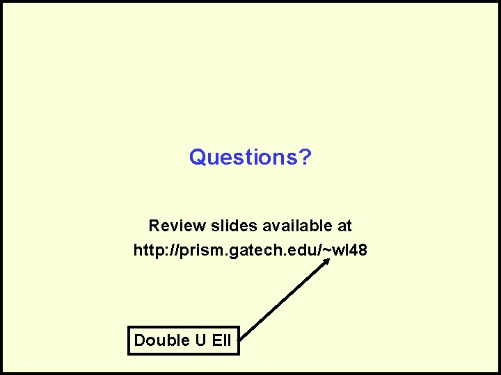 Questions? Review slides available at http: //prism. gatech. edu/~wl 48 Double U Ell 
